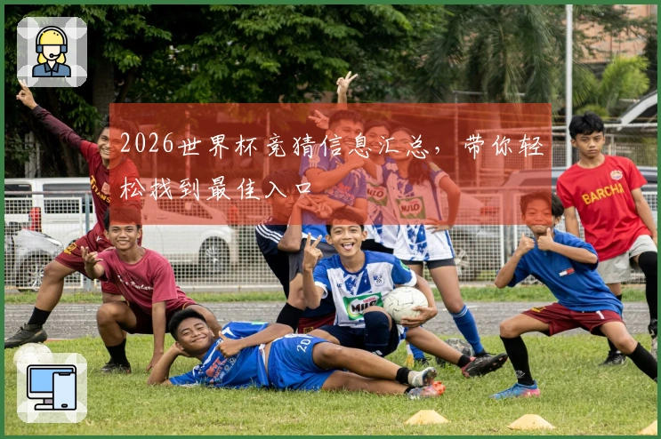 2026世界杯竞猜信息汇总，带你轻松找到最佳入口